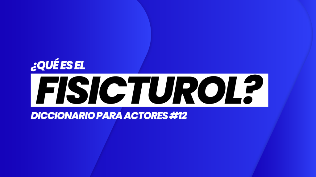 ¿Qué es el FISICTUROL? | DICCIONARIO para ACTORES #12 | Casting and Acting