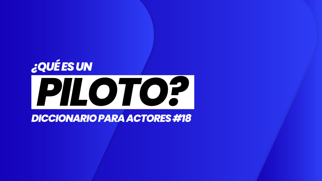 ¿Qué es un PILOTO? | DICCIONARIO para ACTORES #18 | Casting and Acting