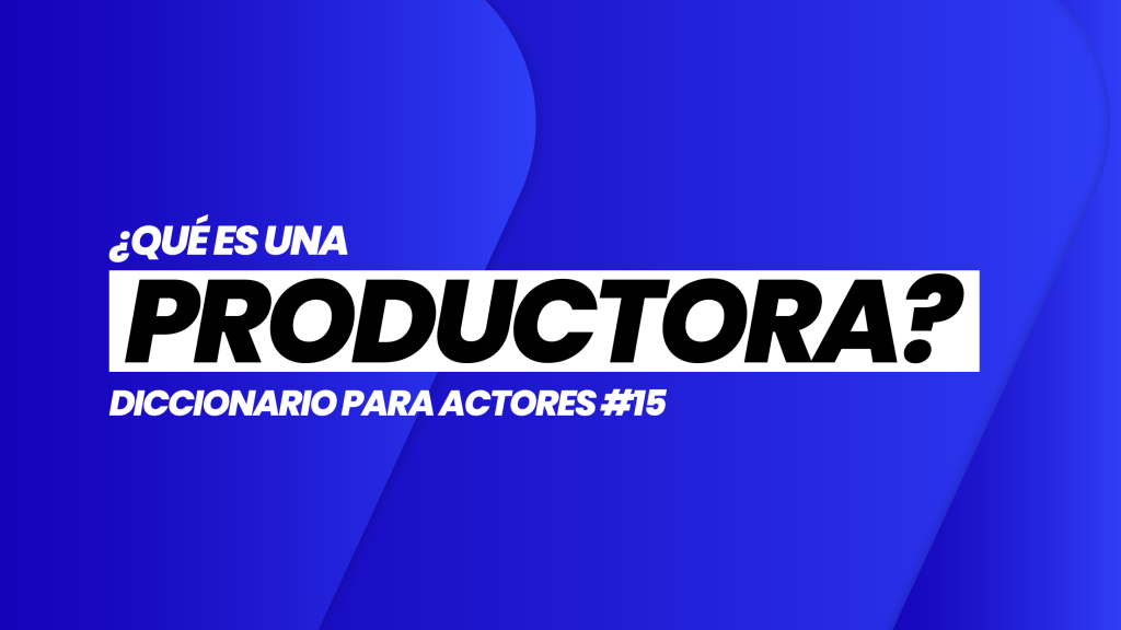 ¿Qué es una PRODUCTORA? | DICCIONARIO para ACTORES #15 | Casting and Acting